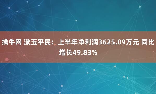 擒牛网 漱玉平民：上半年净利润3625.09万元 同比增长49.83%