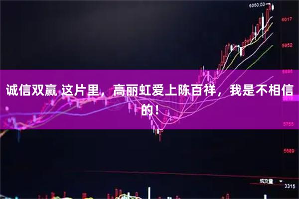 诚信双赢 这片里，高丽虹爱上陈百祥，我是不相信的！
