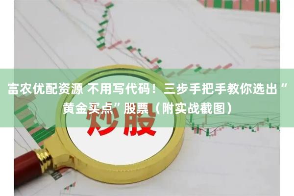 富农优配资源 不用写代码！三步手把手教你选出“黄金买点”股票（附实战截图）